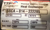 Thermal Transfer Products SSCA-814-222285 Heat Exchanger 150 PSI Max 300°F Max